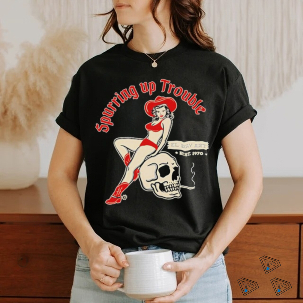 Design El Ray Artist Spurring Up Trouble Shirt Design El Ray Artist Spurring Up Trouble Shirt