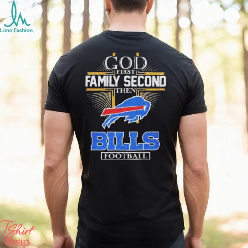 Design God First Family Second Then Bills Football Logo Shirt