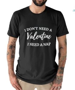 Design I Don’t Need A Valentine I Need Nap Funny Valentine T shirt, hoodie, sweater, long sleeve and tank top Design I Don’t Need A Valentine I Need Nap Funny Valentine T shirt