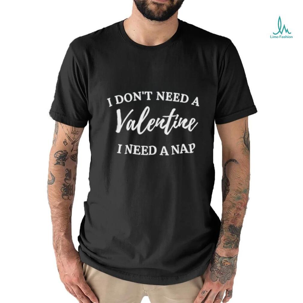 Design I Don’t Need A Valentine I Need Nap Funny Valentine T shirt Design I Don’t Need A Valentine I Need Nap Funny Valentine T shirt