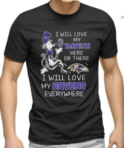 Design I Will Love My Ravens Here Or There I Will Love My Ravens Everywhere Shirt