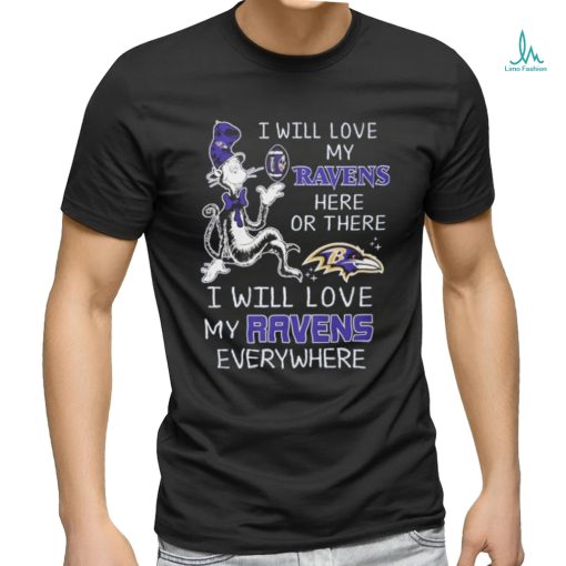 Design I Will Love My Ravens Here Or There I Will Love My Ravens Everywhere Shirt