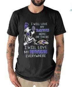 Design I Will Love My Ravens Here Or There I Will Love My Ravens Everywhere Shirt