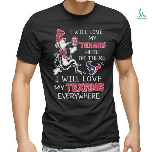 Design I Will Love My Texans Here Or There I Will Love My Texans Everywhere Shirt