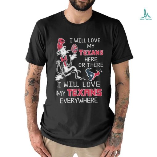 Design I Will Love My Texans Here Or There I Will Love My Texans Everywhere Shirt
