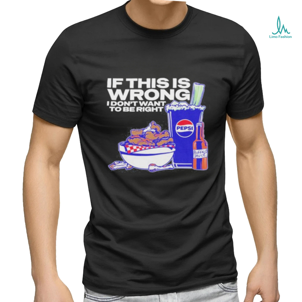 Design If This Is Wrong I Don’t Want To Be Right shirt Design If This Is Wrong I Don’t Want To Be Right shirt