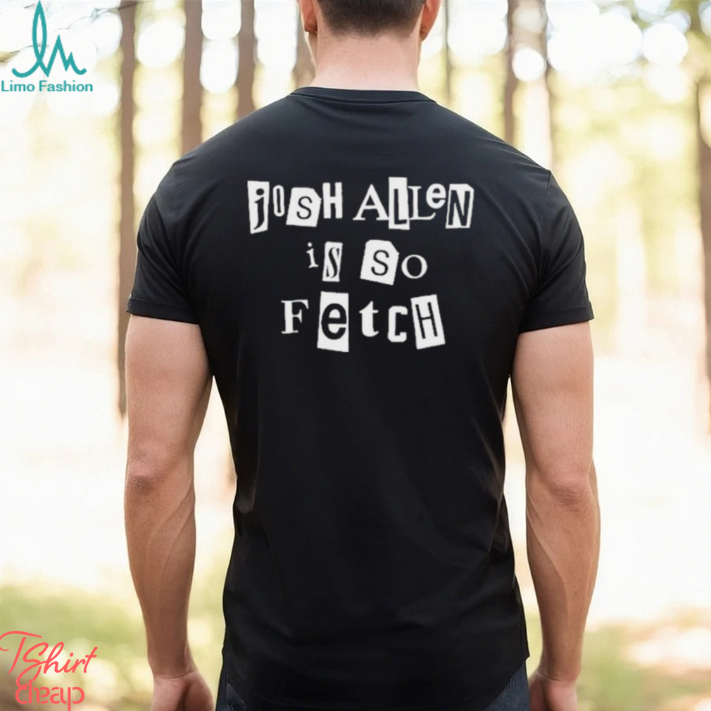 Design Josh Allen Is So Fetch Shirt Design Josh Allen Is So Fetch Shirt