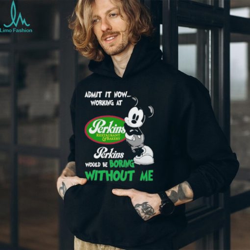Design Mickey Mouse Admit It now Working At Perkins Restaurant Bakery Would Be Boring Without Me Logo Shirt