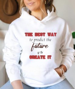 Design The Best Way To Predict The Future Is To Create It Shirt