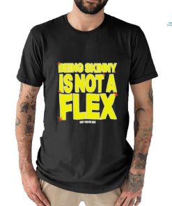 Design being Skinny Is Not A Flex Shirt