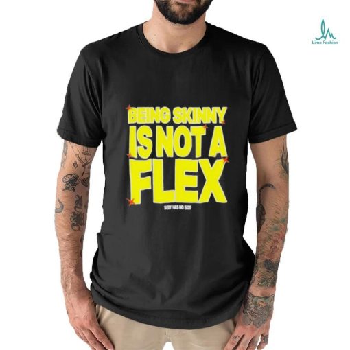 Design being Skinny Is Not A Flex Shirt