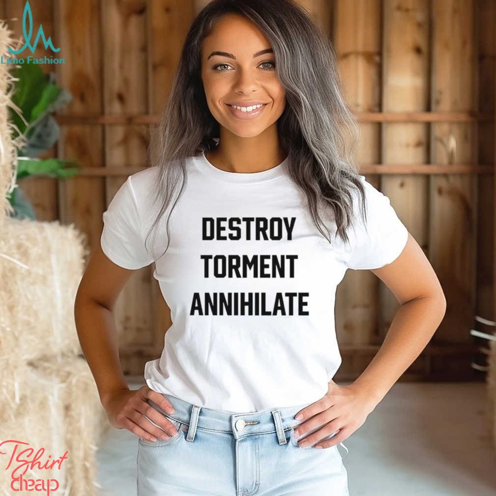 Destroy Torment Annihilate Classic Shirt Destroy Torment Annihilate Classic Shirt