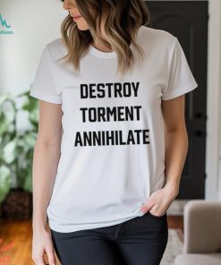 Destroy Torment Annihilate Classic Shirt