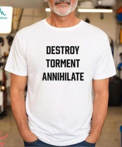 Destroy Torment Annihilate Classic Shirt