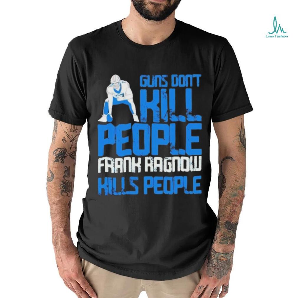 Detroit Lions Guns Dont Kill People Frank Ragnow Kills People Shirt Detroit Lions Guns Dont Kill People Frank Ragnow Kills People Shirt