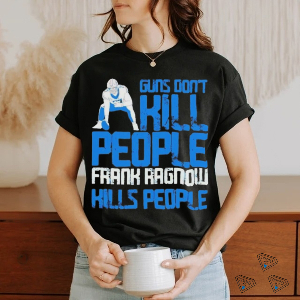 Detroit Lions Guns Dont Kill People Frank Ragnow Kills People Shirt Detroit Lions Guns Dont Kill People Frank Ragnow Kills People Shirt