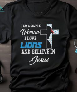Detroit Lions I am a simple woman I love Detroit Lions and believe in jesus 2024 shirt