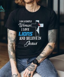 Detroit Lions I am a simple woman I love Detroit Lions and believe in jesus 2024 shirt