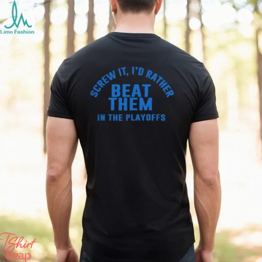 Detroit Lions Screw It I’d Rather Beat Them In The Playoffs Shirt