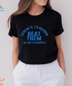 Detroit Lions Screw It I'd Rather Beat Them In The Playoffs Shirt