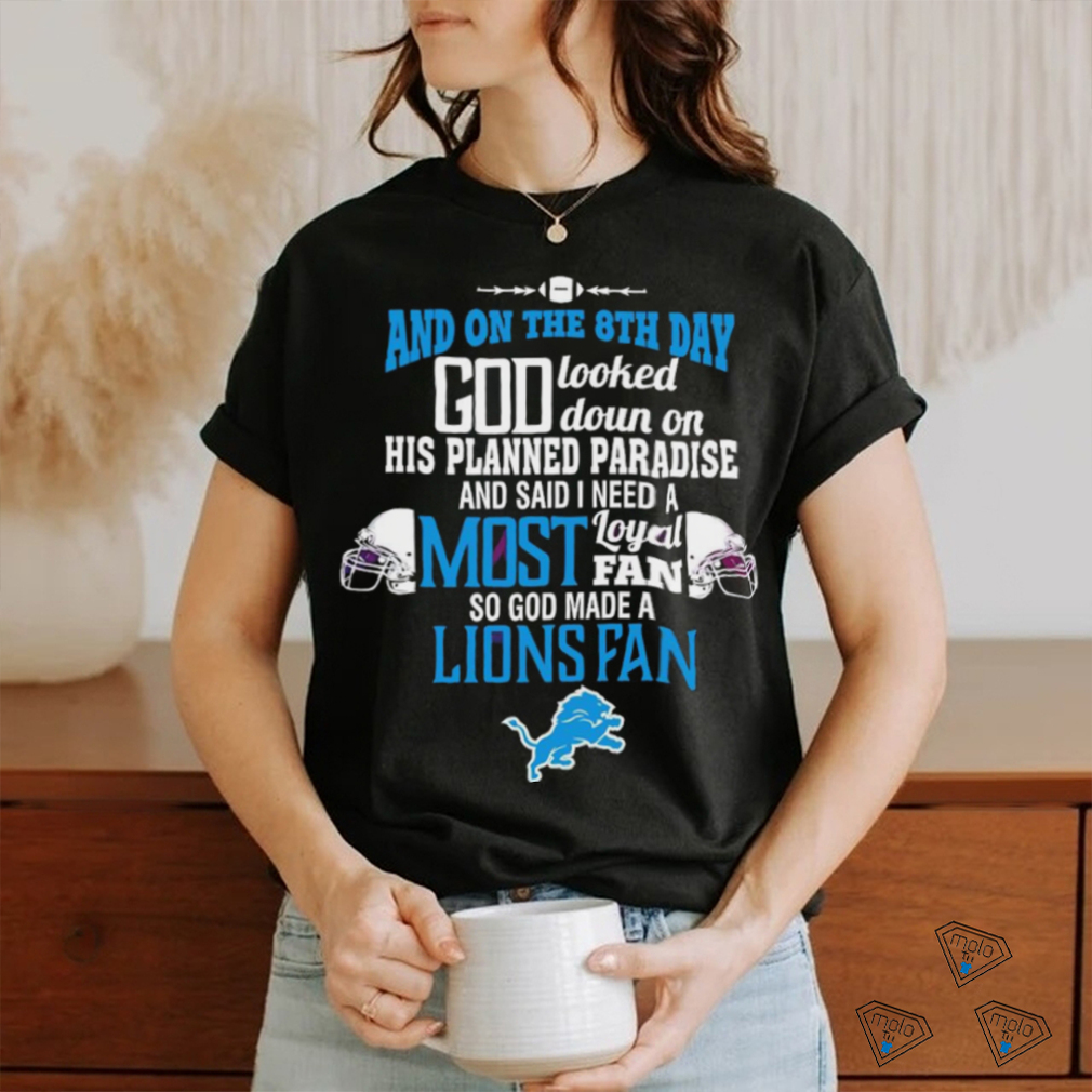 Detroit Lions and on the 8th day god looked down on his planned paradise and said I need a most shirt Detroit Lions and on the 8th day god looked down on his planned paradise and said I need a most shirt