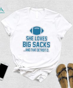 Detroit Lions she loves big sacks and that Detroit D. 2024 t shirt