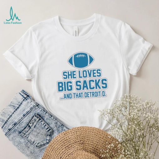 Detroit Lions she loves big sacks and that Detroit D. 2024 t shirt