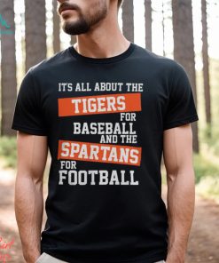 Detroit Tigers It’s All About The Tigers For Baseball And The Spartans For Football T Shirt