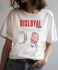Disloyal A Memoir The True Story Of The Former Personal Attorney to President Donald J. Trump Shirt
