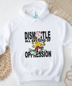 Dismantle Oppression Shirt, hoodie, sweater, long sleeve and tank top Dismantle Oppression Shirt
