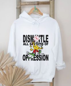 Dismantle Oppression Shirt, hoodie, sweater, long sleeve and tank top Dismantle Oppression Shirt
