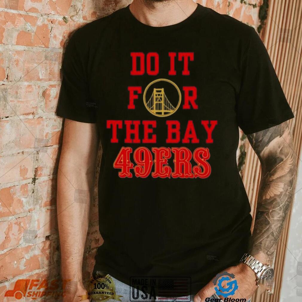 Do it for the Bay San Francisco 49ers shirt Do it for the Bay San Francisco 49ers shirt