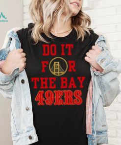 Do it for the Bay San Francisco 49ers shirt