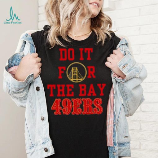 Do it for the Bay San Francisco 49ers shirt