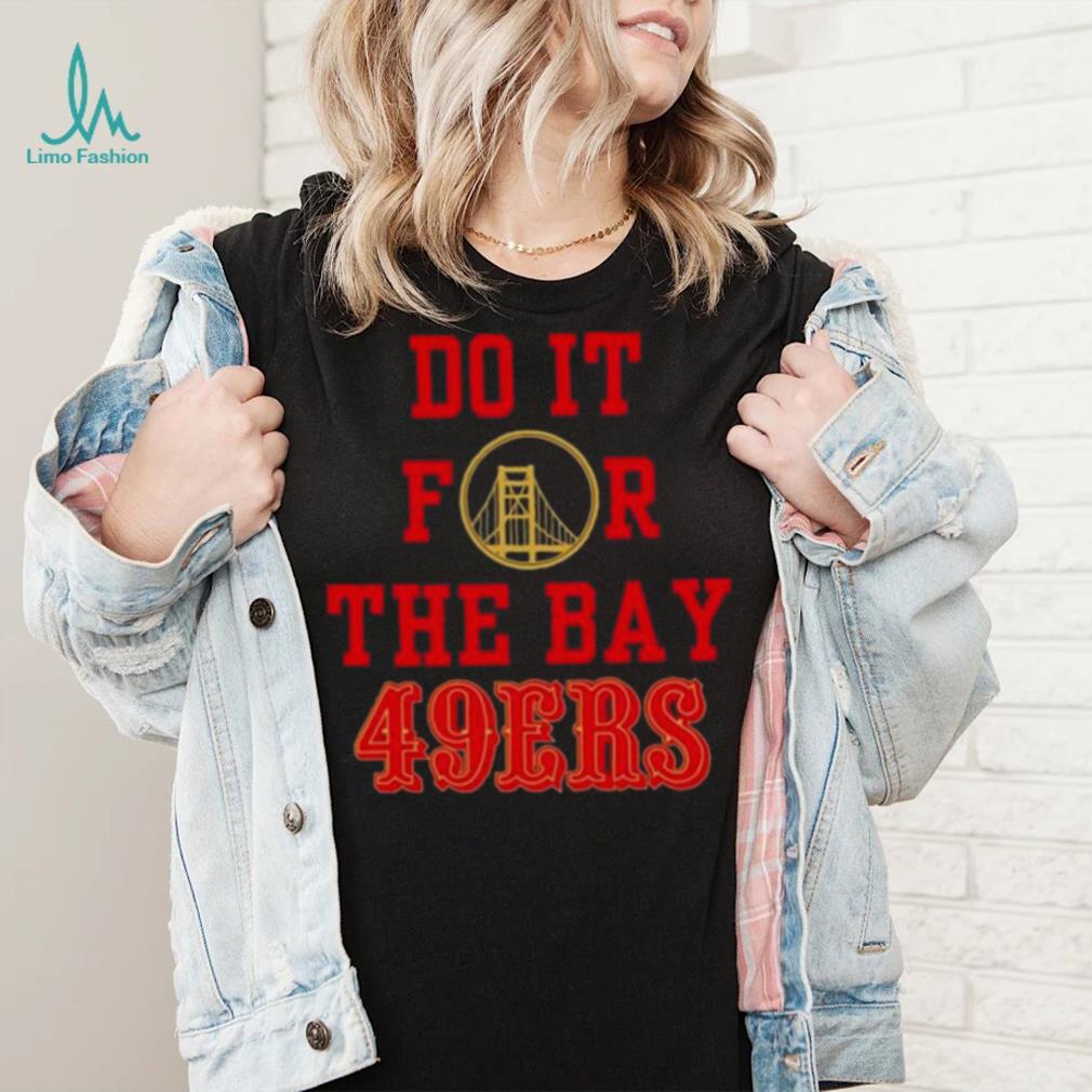 Do it for the Bay San Francisco 49ers shirt Do it for the Bay San Francisco 49ers shirt