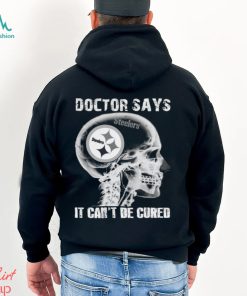 Doctor Says It Cant Be Cured Pittsburgh Steelers Shirt