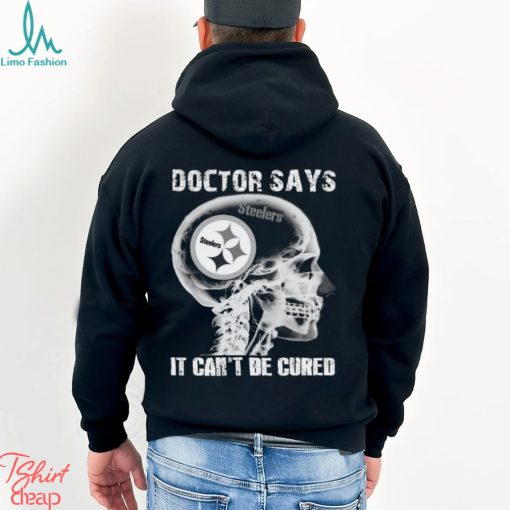 Doctor Says It Cant Be Cured Pittsburgh Steelers Shirt