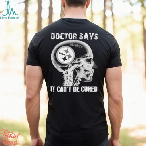 Doctor Says It Cant Be Cured Pittsburgh Steelers Shirt