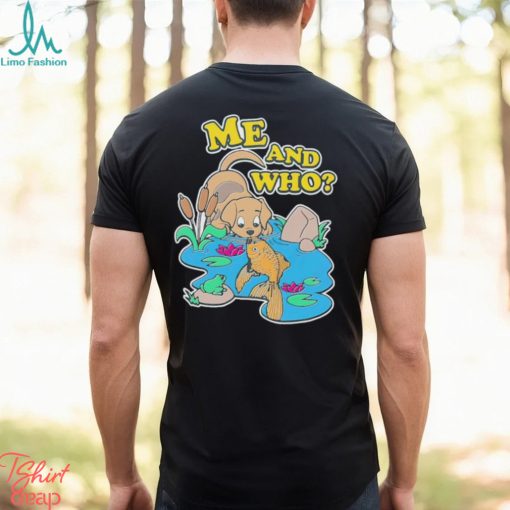 Dog and fish me and who shirt