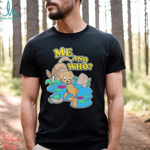 Dog and fish me and who shirt