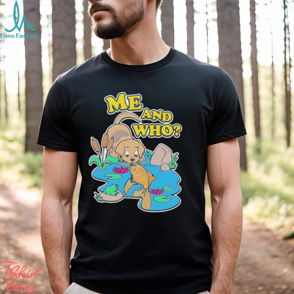 Dog and fish me and who shirt Dog and fish me and who shirt