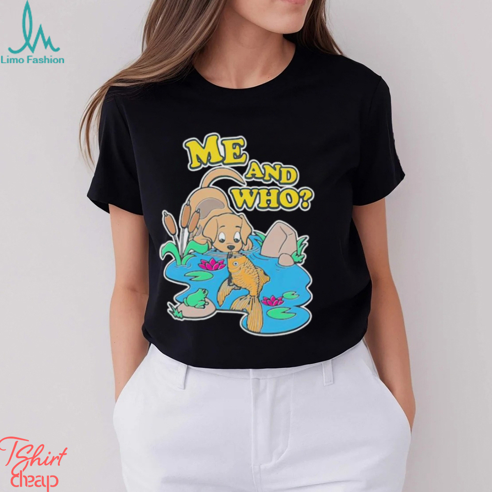 Dog and fish me and who shirt Dog and fish me and who shirt