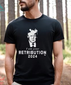 Donald Trump I Am Your Retribution 2024 T shirt