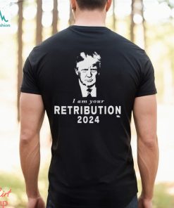 Donald Trump I Am Your Retribution 2024 T shirt