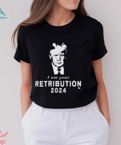 Donald Trump I Am Your Retribution 2024 T shirt