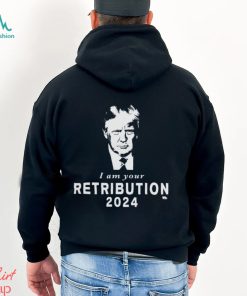 Donald Trump I Am Your Retribution 2024 T shirt