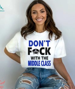 Don’t Fck With The Middle Class shirt
