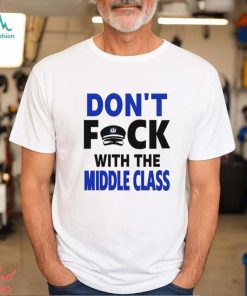 Don’t Fck With The Middle Class shirt