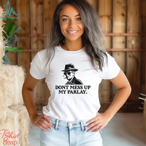 Don’t Mess With My Parlay Shirt