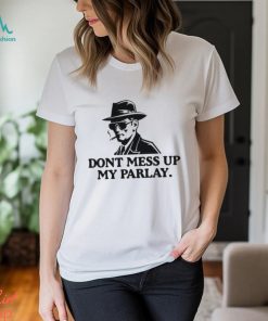 Don’t Mess With My Parlay Shirt